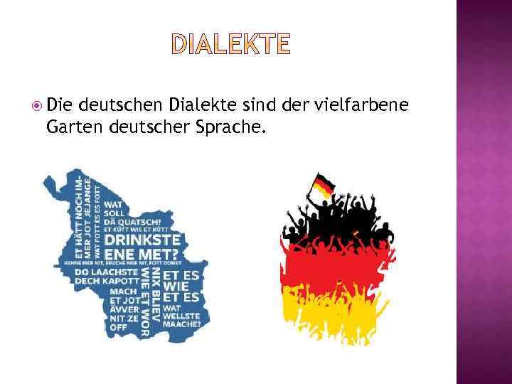  Die deutschen Dialekte sind der vielfarbene Garten deutscher Sprache. 