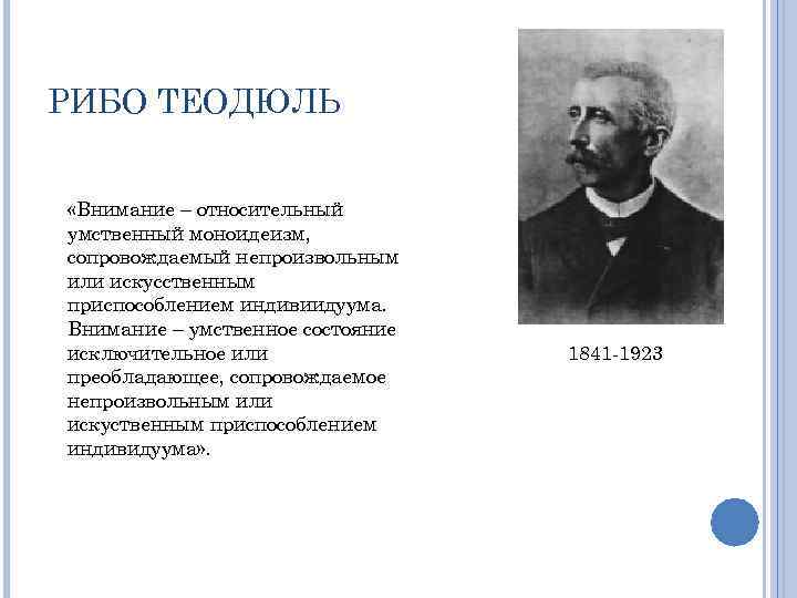 РИБО ТЕОДЮЛЬ «Внимание – относительный умственный моноидеизм, сопровождаемый непроизвольным или искусственным приспособлением индивиидуума. Внимание