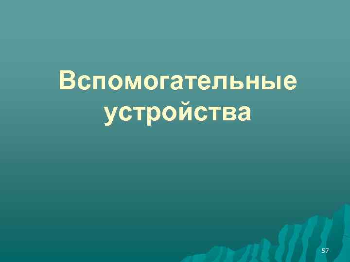 Вспомогательные устройства 57 