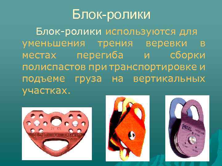 Блок-ролики используются для уменьшения трения веревки в местах перегиба и сборки полиспастов при транспортировке