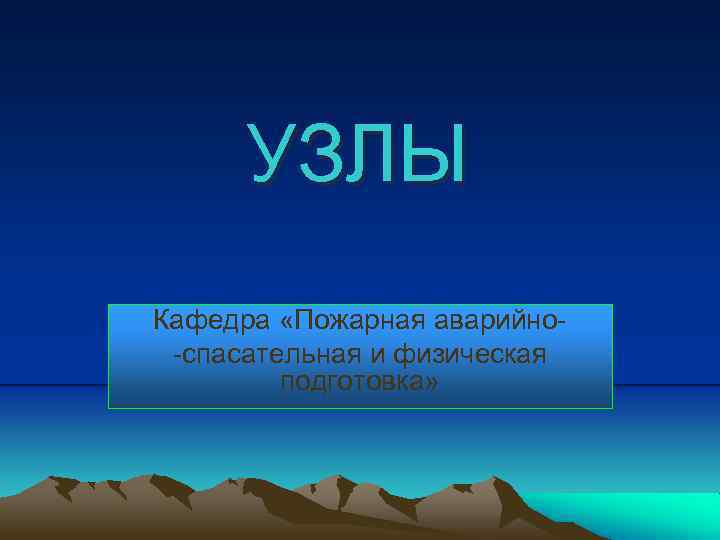 УЗЛЫ Кафедра «Пожарная аварийно-спасательная и физическая подготовка» 