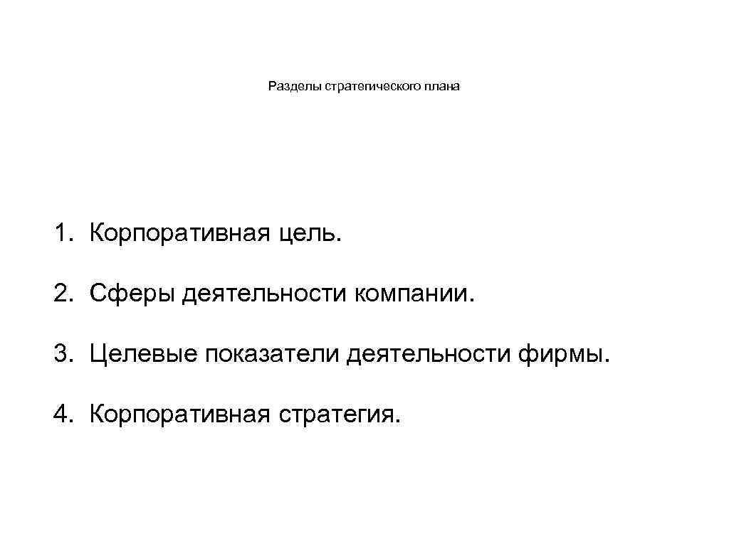 Разделы стратегического плана 1. Корпоративная цель. 2. Сферы деятельности компании. 3. Целевые показатели деятельности