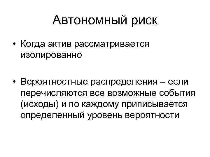 Автономный риск • Когда актив рассматривается изолированно • Вероятностные распределения – если перечисляются все