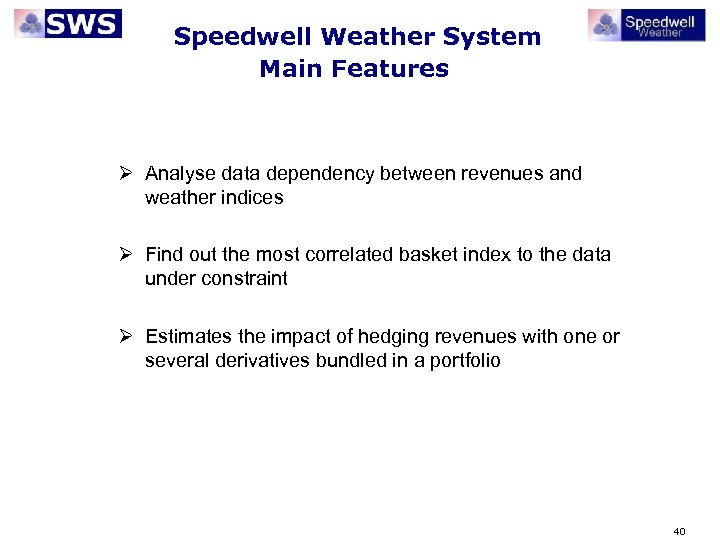 Speedwell Weather System Main Features Ø Analyse data dependency between revenues and weather indices