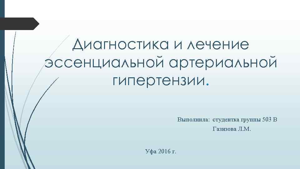 Диагностика и лечение эссенциальной артериальной гипертензии. Выполнила: студентка группы 503 В Газизова Л. М.