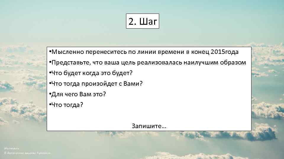 2. Шаг • Мысленно перенеситесь по линии времени в конец 2015 года • Представьте,