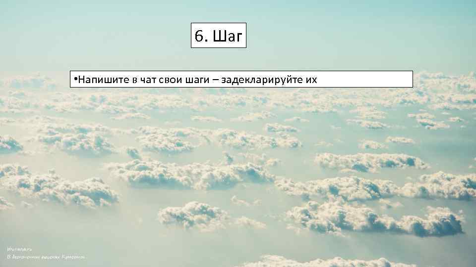 6. Шаг • Напишите в чат свои шаги – задекларируйте их 