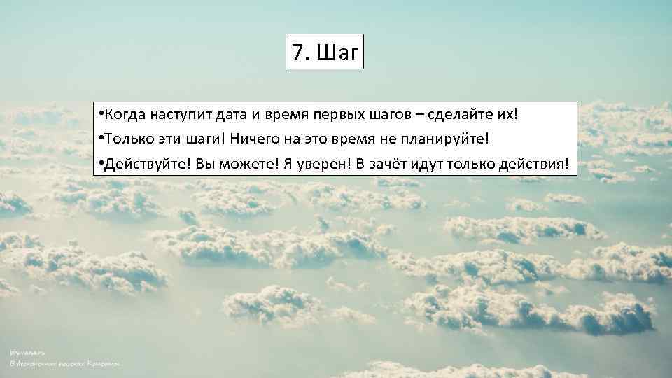7. Шаг • Когда наступит дата и время первых шагов – сделайте их! •