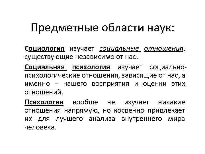 Предметные области наук: Социология изучает социальные отношения, существующие независимо от нас. Социальная психология изучает