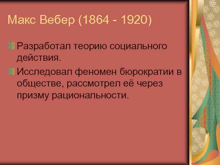 Макс Вебер (1864 - 1920) Разработал теорию социального действия. Исследовал феномен бюрократии в обществе,