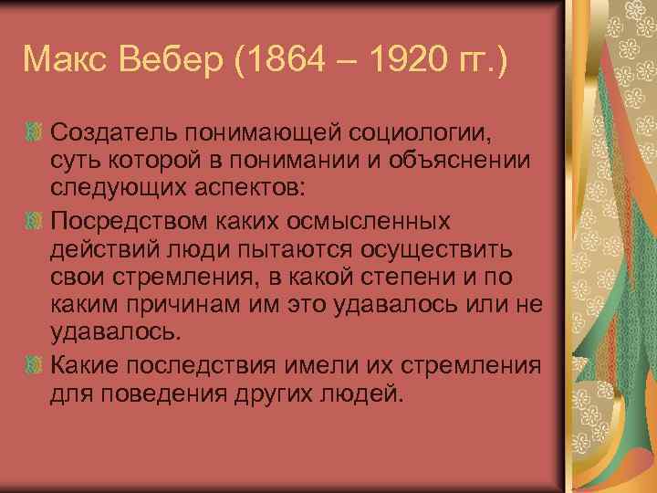 Макс Вебер (1864 – 1920 гг. ) Создатель понимающей социологии, суть которой в понимании