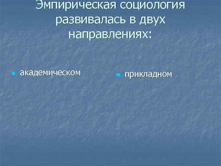Эмпирическая социология развивалась в двух направлениях: n академическом n прикладном 