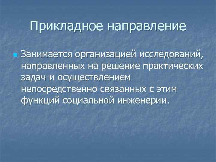 Прикладное направление n Занимается организацией исследований, направленных на решение практических задач и осуществлением непосредственно