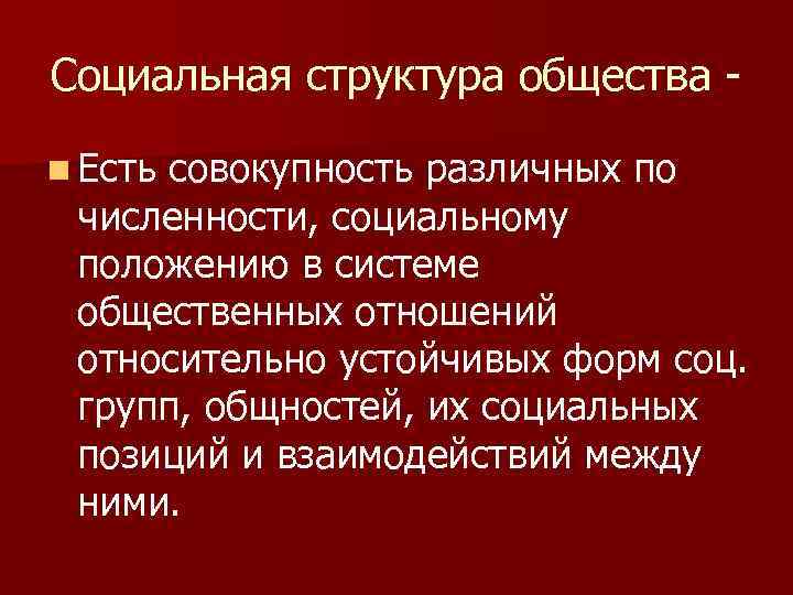 Социальная структура общества n Есть совокупность различных по численности, социальному положению в системе общественных