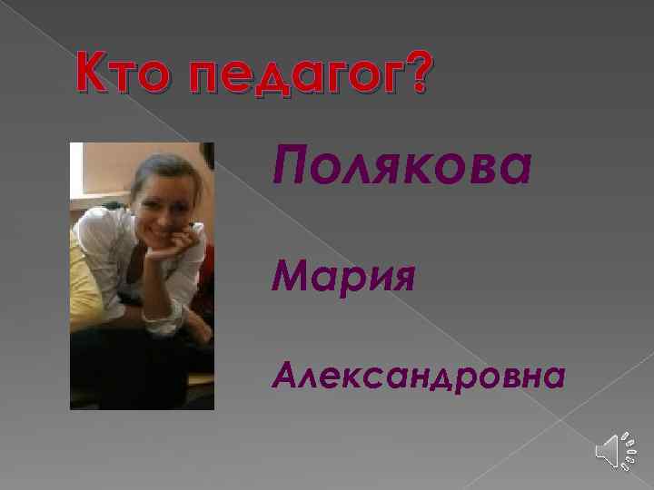 Кто педагог? Полякова Мария Александровна 