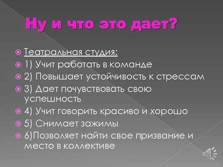 Ну и что это дает? Театральная студия: 1) Учит работать в команде 2) Повышает