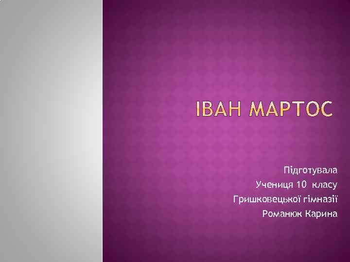 Підготувала Учениця 10 класу Гришковецької гімназії Романюк Карина 