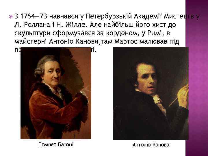  З 1764— 73 навчався у Петербурзькій Академії Мистецтв у Л. Роллана і Н.