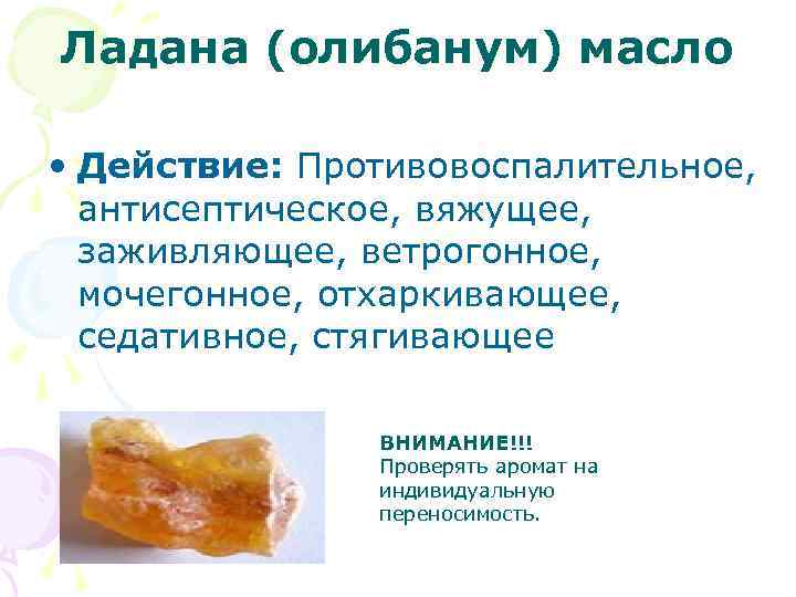 Ладана (олибанум) масло • Действие: Противовоспалительное, антисептическое, вяжущее, заживляющее, ветрогонное, мочегонное, отхаркивающее, седативное, стягивающее