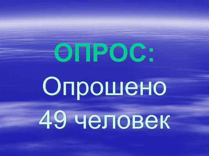 ОПРОС: Опрошено 49 человек 