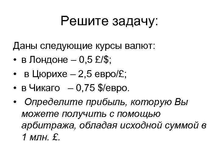 Решите задачу: Даны следующие курсы валют: • в Лондоне – 0, 5 £/$; •