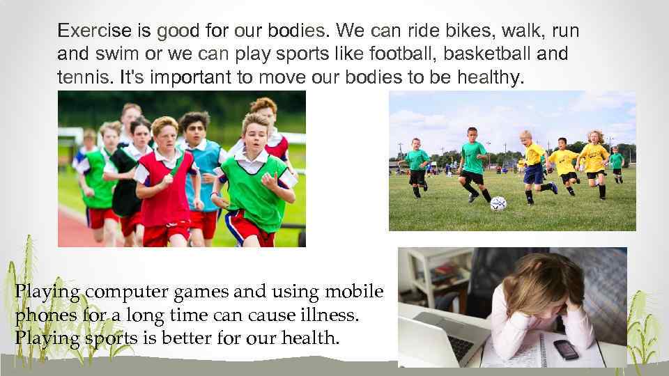 Exercise is good for our bodies. We can ride bikes, walk, run and swim