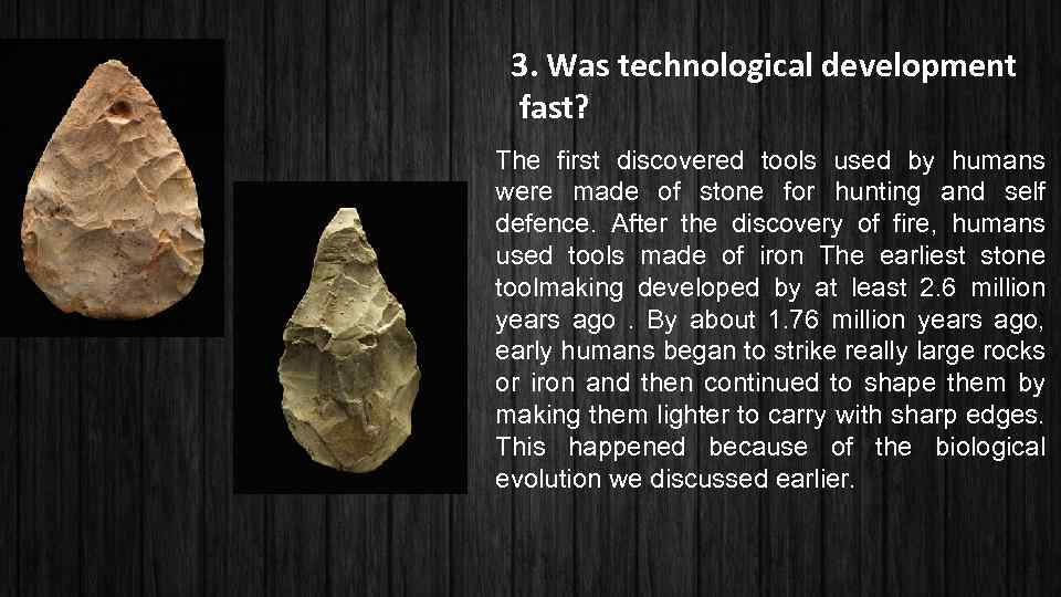 3. Was technological development fast? The first discovered tools used by humans were made