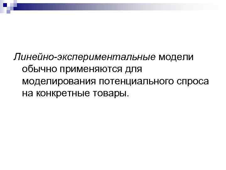 Линейно-экспериментальные модели обычно применяются для моделирования потенциального спроса на конкретные товары. 