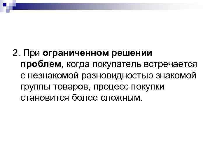 2. При ограниченном решении проблем, когда покупатель встречается с незнакомой разновидностью знакомой группы товаров,