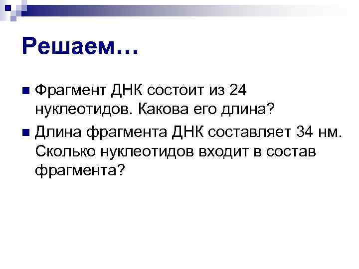 Решаем… Фрагмент ДНК состоит из 24 нуклеотидов. Какова его длина? n Длина фрагмента ДНК