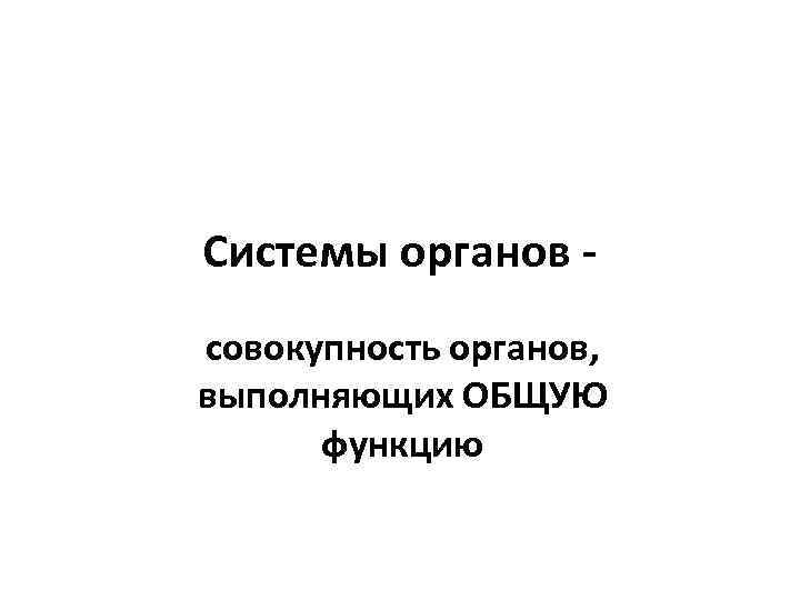 Системы органов совокупность органов, выполняющих ОБЩУЮ функцию 