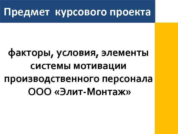 Предмет курсового проекта факторы, условия, элементы системы мотивации производственного персонала ООО «Элит-Монтаж» 