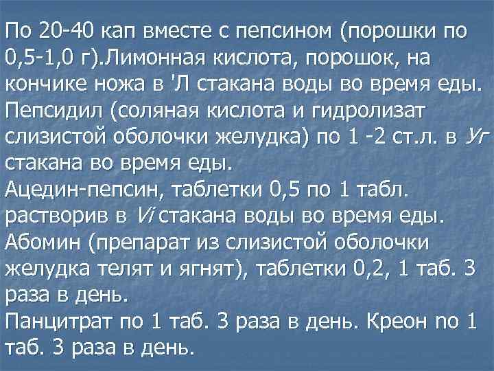 По 20 -40 кап вместе с пепсином (порошки по 0, 5 -1, 0 г).