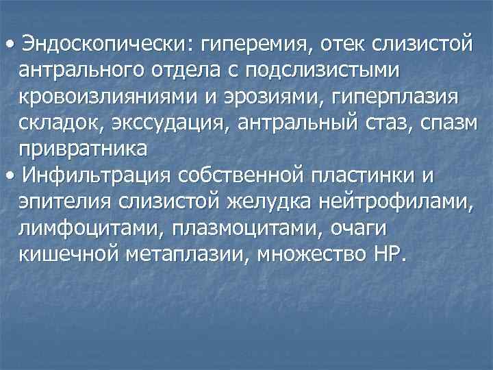  • Эндоскопически: гиперемия, отек слизистой антрального отдела с подслизистыми кровоизлияниями и эрозиями, гиперплазия