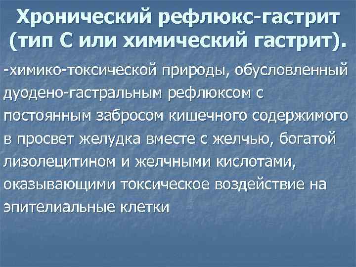 Хронический рефлюкс-гастрит (тип С или химический гастрит). -химико-токсической природы, обусловленный дуодено-гастральным рефлюксом с постоянным