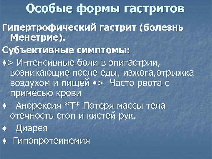 Особые формы гастритов Гипертрофический гастрит (болезнь Менетрие). Субъективные симптомы: ♦> Интенсивные боли в эпигастрии,