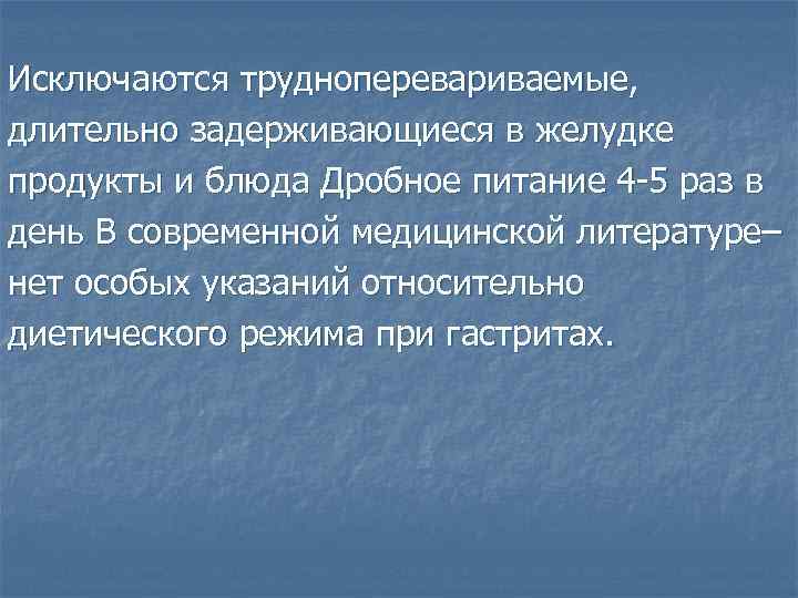 Исключаются трудноперевариваемые, длительно задерживающиеся в желудке продукты и блюда Дробное питание 4 -5 раз