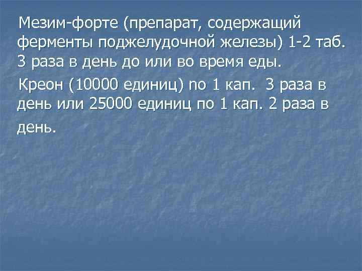 Мезим-форте (препарат, содержащий ферменты поджелудочной железы) 1 -2 таб. 3 раза в день до