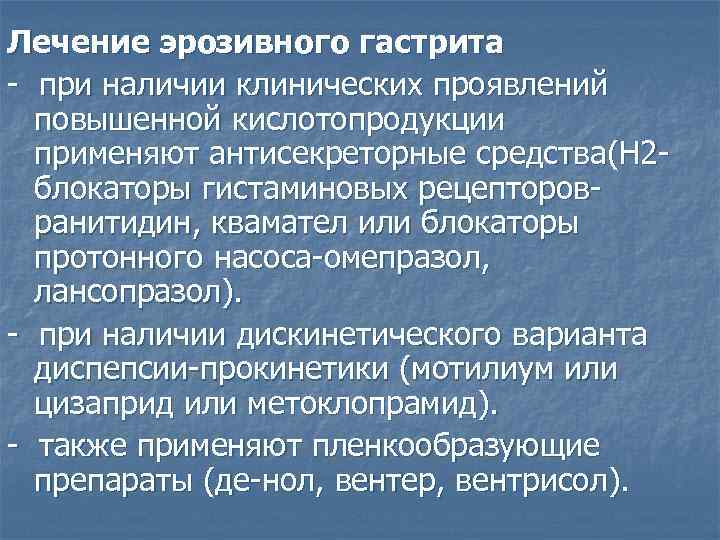 Лечение эрозивного гастрита - при наличии клинических проявлений повышенной кислотопродукции применяют антисекреторные средства(Н 2