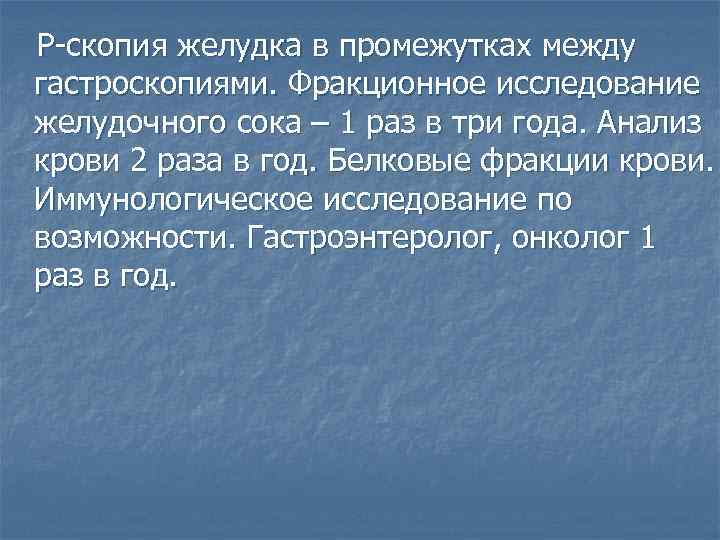 Р-скопия желудка в промежутках между гастроскопиями. Фракционное исследование желудочного сока – 1 раз в