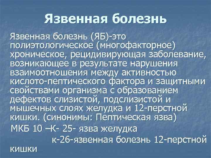 Язвенная болезнь (ЯБ)-это полиэтологическое (многофакторное) хроническое, рецидивирующая заболевание, возникающее в результате нарушения взаимоотношения между