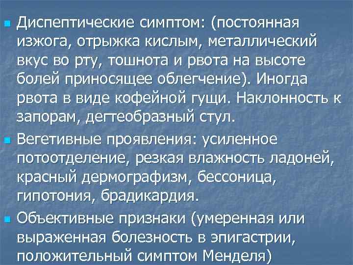 n n n Диспептические симптом: (постоянная изжога, отрыжка кислым, металлический вкус во рту, тошнота