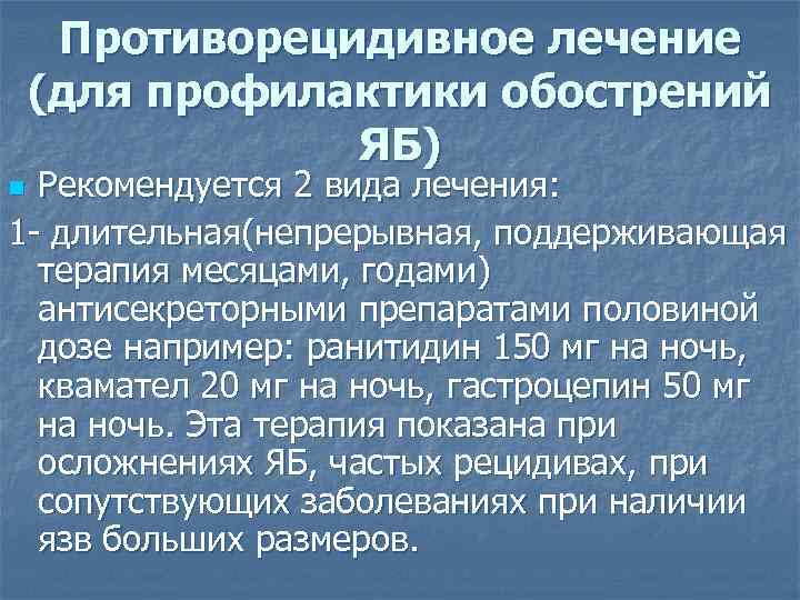 Противорецидивное лечение (для профилактики обострений ЯБ) Рекомендуется 2 вида лечения: 1 - длительная(непрерывная, поддерживающая