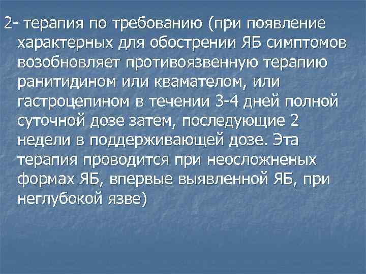 2 - терапия по требованию (при появление характерных для обострении ЯБ симптомов возобновляет противоязвенную