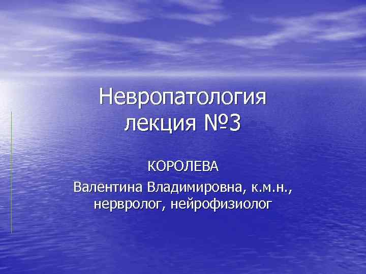 Невропатология лекция № 3 КОРОЛЕВА Валентина Владимировна, к. м. н. , нервролог, нейрофизиолог 