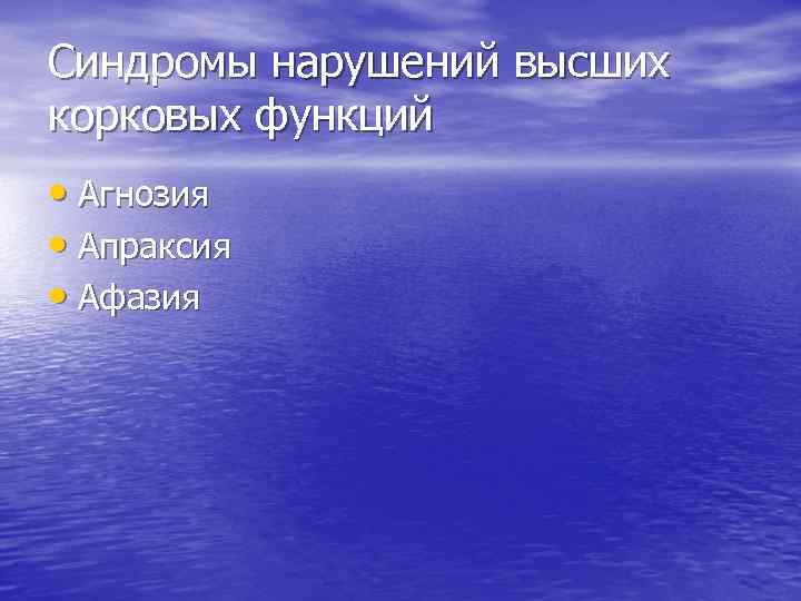 Синдромы нарушений высших корковых функций • Агнозия • Апраксия • Афазия 