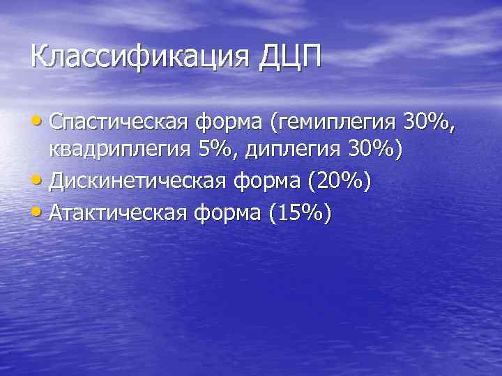 Классификация ДЦП • Спастическая форма (гемиплегия 30%, квадриплегия 5%, диплегия 30%) • Дискинетическая форма