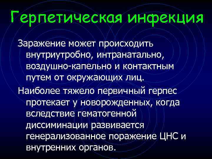 Герпетическая инфекция Заражение может происходить внутриутробно, интранатально, воздушно-капельно и контактным путем от окружающих лиц.