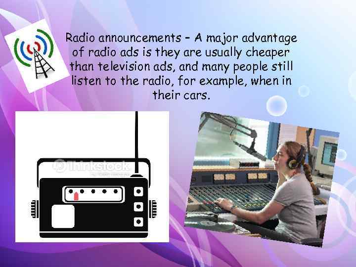 Radio announcements – A major advantage of radio ads is they are usually cheaper