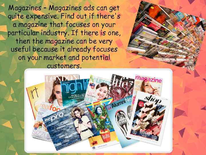Magazines – Magazines ads can get quite expensive. Find out if there's a magazine